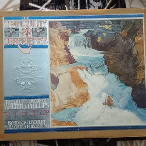 Second Hand Books - The Tranquility And The Turbulence - The Life and Works of Walter J. Phillips - By Roger H. Boulet M.B. Loates Publishing - Water Is The Most Expressive Element In Nature - It Responds To Every Mood From Tranquility To Turbulence - Hardbound - A Collectible Edition of 232 Pages of Natural Paintings and Texts