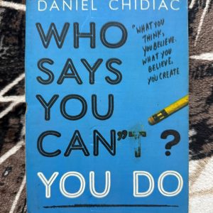 Second Hand Book - Who Says You Can't ? You Do ! - Daniel Chidiac - What You Think, You Believe, What You Believe You Create - Do You Want To Change Your Life ?