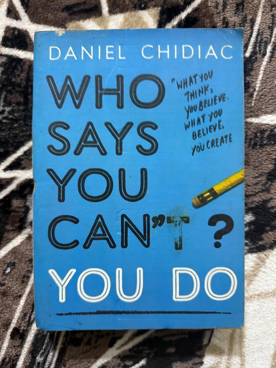 Second Hand Book - Who Says You Can't ? You Do ! - Daniel Chidiac - What You Think, You Believe, What You Believe You Create - Do You Want To Change Your Life ?