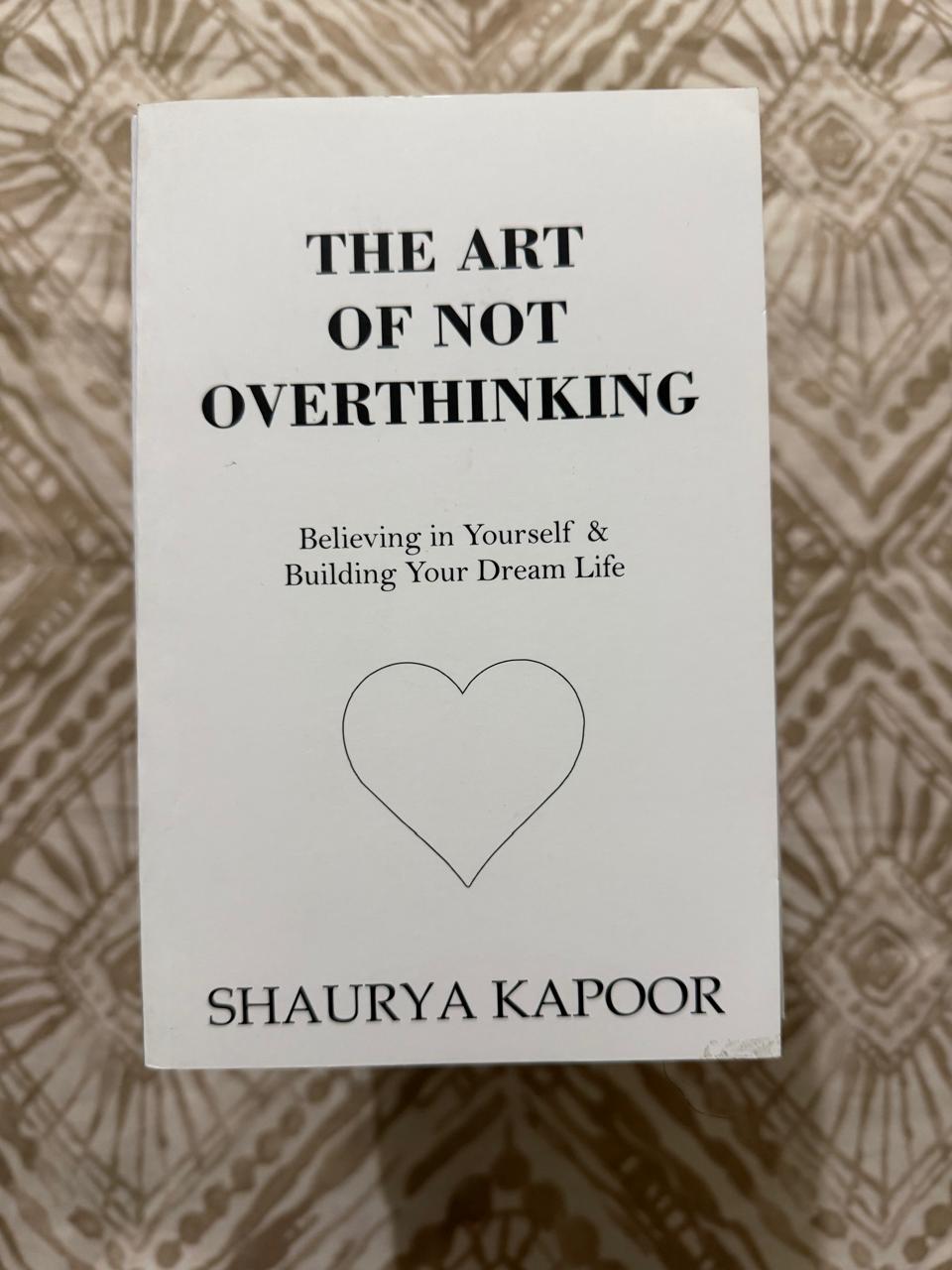 Used Book - The Art of Not Overthinking - Believing In Yourself & Building Your Dream Life - Shaurya Kapoor - To Make You Feel Loved, Heard And Understood